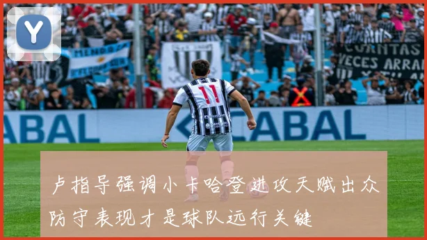 卢指导强调小卡哈登进攻天赋出众防守表现才是球队远行关键